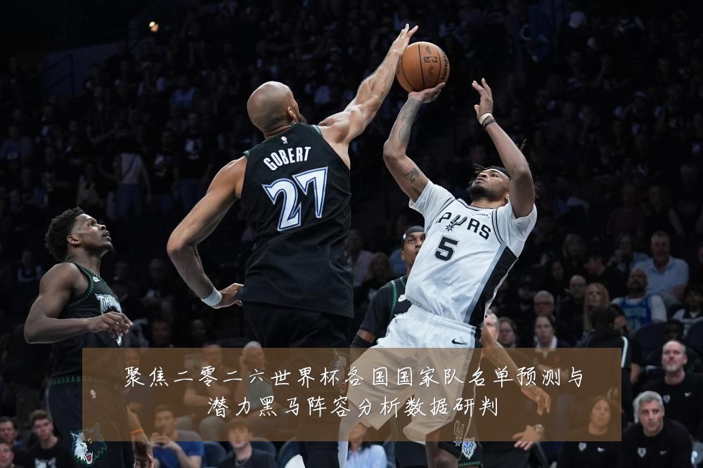 聚焦二零二六世界杯各国国家队名单预测与潜力黑马阵容分析数据研判